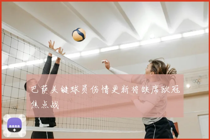 巴萨关键球员伤情更新将缺席欧冠焦点战