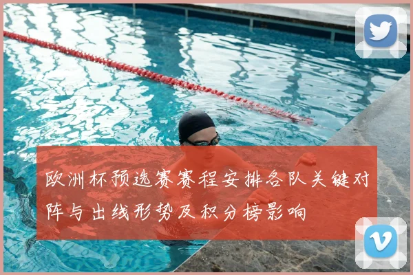 欧洲杯预选赛赛程安排各队关键对阵与出线形势及积分榜影响