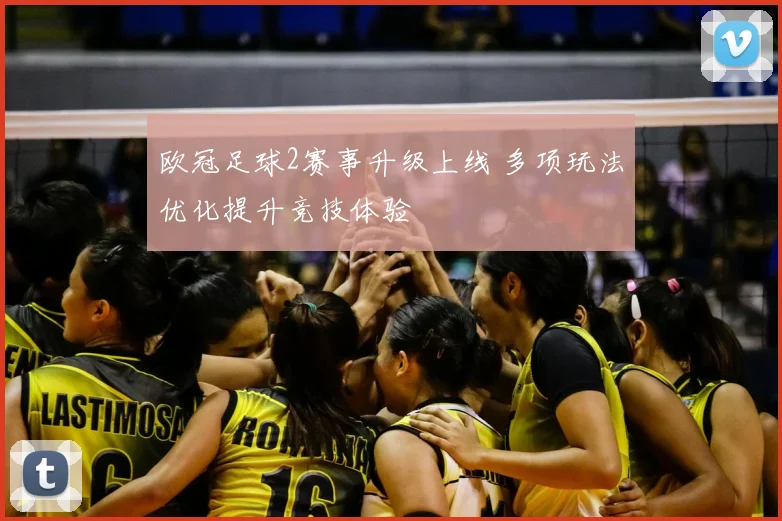 欧冠足球2赛事升级上线 多项玩法优化提升竞技体验