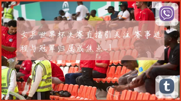 女乒世界杯决赛直播引关注 赛事进程与冠军归属成焦点_1