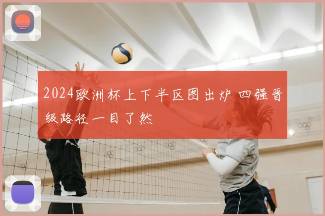 2024欧洲杯上下半区图出炉 四强晋级路径一目了然